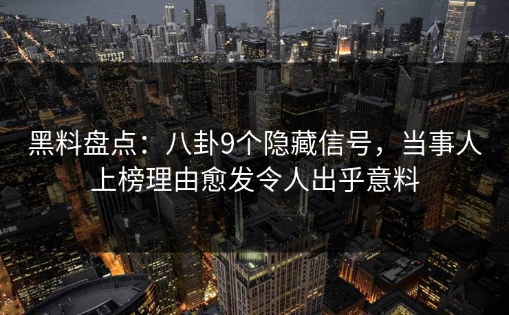 黑料盘点:八卦9个隐藏信号,当事人上榜理由愈发令人出乎意料 黑料盘点:八卦9个隐藏信号,当事人上榜理由愈发令人出乎意料